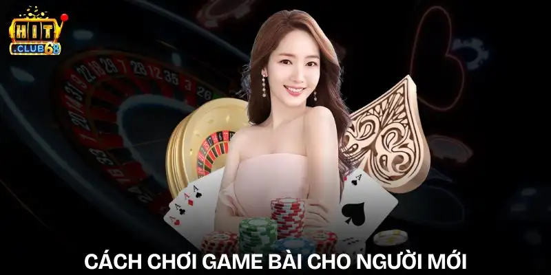 cach choi game bai cho nguoi moi