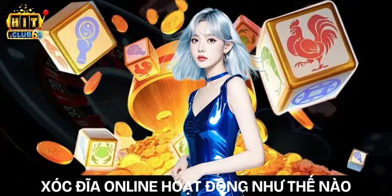 xoc dia online hoat dong nhu the nao